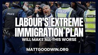 MATT GOODWIN Labour’s EXTREME Immigration Plan Will Make ALL This WORSE