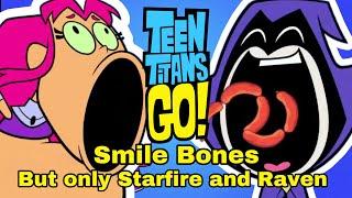 Teen Titans Go “Smile Bones” but it’s only Starfire and Raven