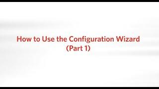 How to use the Configuration Wizard Part 1