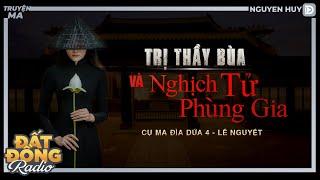 Nghe truyện ma  TRỊ THẦY BÙA & NGHỊCH TỬ PHÙNG GIA  CỤ MA ĐÌA DỨA 4  Nguyễn Huy diễn đọc