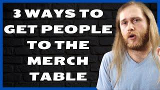 3 Ways to Get More People to Your Merch Table