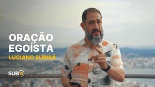 Luciano Subirá - ORAÇÃO EGOÍSTA  SUB12