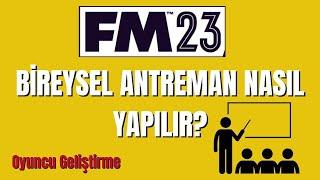 FM23 BİREYSEL ANTREMAN NASIL YAPILIR ? FM23 OYUNCU GELİŞTİRME - FM23 ANTREMAN