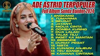 Ade Astrid Terpopuler Full Album Sunda Bajidor 2024  ENGKANG - JAYANTI - TUMARIMA - BEURAT