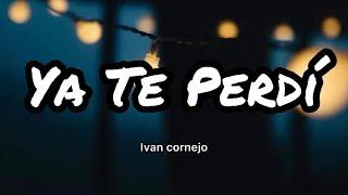 Ivan Cornejo - Ya Te Perdí LetrasLyrics