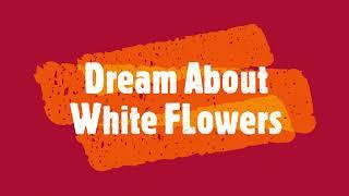 گلهای سفید در رویاها - معنی و تفسیر
