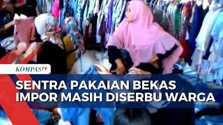 Jelang Lebaran Sentra Pakaian Bekas Diserbu Warga Meski Telah Dilarang Pemerintah