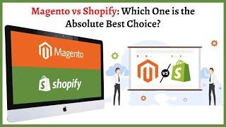 Magento vs Shopify Which One is the Absolute Best Choice?