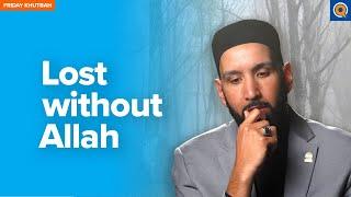 Lost Without Allah  Khutbah by Dr. Omar Suleiman