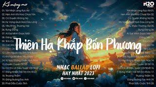 Thiên Hạ Khắp Bốn Phương Lofi  Tát Nhật Lãng Rực Rỡ Lofi..Nhạc Chill Nhẹ Nhàng Hay Nhất TikTok 2023