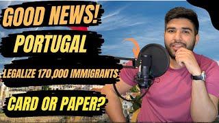 Portugal immigration going to legalize 170000 immigrants - Will they give Card or paper ?