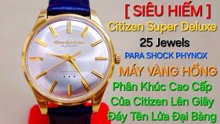  SIÊU HIẾM GẶP  PHÂN KHÚC CAO CẤP - CITIZEN SUPER DELUXE ĐÁY TÊN LỬA ĐẠI BÀNG - MÁY VÀNG HỒNG