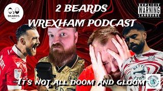 Its not all doom and gloom - Ep65 - The 2 beards Wrexham Podcast