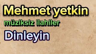 4 ESKİMEYEN  MEHMET YETKİN İLAHİSİ  - Müziksiz İlahiler