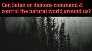 Can Satan or the demons command and control the natural world around us?