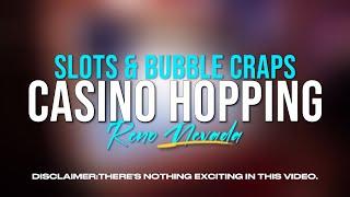 Casino Hopping and playing SLOT MACHINES & BUBBLE CRAPS in Reno Nevada