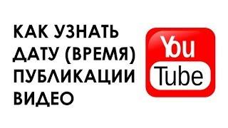 Как узнать точное время дату публикации видео на YouTube