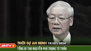 Thời sự an ninh ngày 197 Tổng Bí thư Nguyễn Phú Trọng từ trần  ANTV