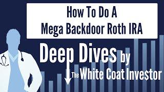How To Do A Mega Backdoor Roth IRA - A Deep Dive by The White Coat Investor