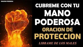 Oración de Protección  Cúbreme con tu mano poderosa y líbrame de los males de este mundo