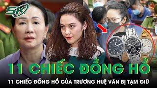 Vì Sao 11 Chiếc Đồng Hồ Của Trương Huệ Vân Bị Tạm Giữ Để Giải Quyết Trong Vụ Vạn Thịnh Phát?  SKĐS