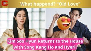 What happend? Old Love Kim Soo Hyun Returns to the House with Song Kang Ho and Hyeri - ACNFM News