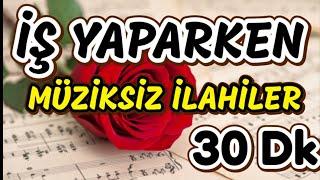 İŞ YAPARKEN DİNLE -MÜZİKSİZ İLAHİLER