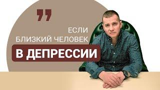 Если близкий человек в депрессии