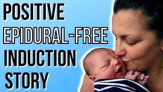 POSITIVE BIRTH STORY NO EPIDURAL  INDUCED LABOR WITHOUT EPIDURAL