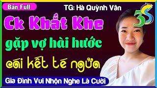 Truyện Độc Quyền Mới #KimThanh3s Kể- CHỒNG KHẮT KHE gặp VỢ HÀI HƯỚC và cái kết