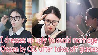 I dresses up as ugly to avoid marriage but be chosen by CEO after takes off my glasses