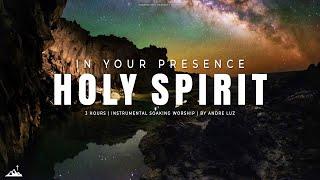 IN YOUR PRESENCE HOLY SPIRIT  INSTRUMENTAL SOAKING WORSHIP  SOAKING WORSHIP MUSIC