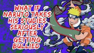What if Naruto Takes His Studies Seriously After Getting Bullied  Part 1