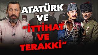 ATATÜRK NEDEN İTTİHAT VE TERAKKİYE KATILDI?   Ahmet Anapalı