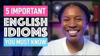 5 ENGLISH IDIOMS YOU MUST KNOW