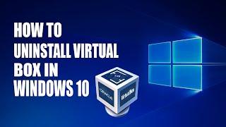 How to Uninstall Virtual Box in Windows 10