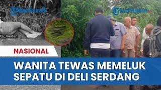 GEGER Seorang Wanita Ditemukan Tewas Memeluk Sepatu di Deli Serdang Diduga Korban Pembunuhan