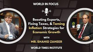 Strategies for Economic Growth  ft Mr. Shahid Zaheer  World in Focus  Ep 21