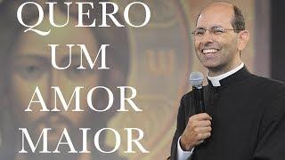 Quero um amor maior - Pe. Paulo Ricardo 130112