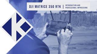 DJI Matrice 350 RTK – Introduction and Professional Impressions
