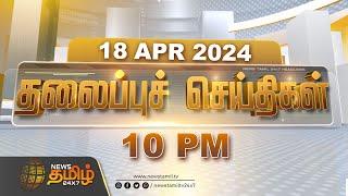 Today Headlines - 18 Apr 2024  மாலை 10 மணி தலைப்புச் செய்திகள்  10 PM Headlines  News Tamil 24x7