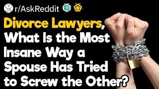 Divorce Lawyers What Is the Most Insane Way a Spouse Has Tried to Screw the Other?