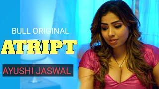 Ayushi Jaswal Upcoming Web series ATRIPT Hot web series Bull OriginalReview