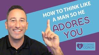 How To Think Like a Man So He Adores You