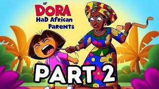 If Dora The Explorer had AFRICAN PARENTS Part 2