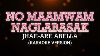 No Maamwam Naglabasak- Jhae-are Abella Karaoke Version