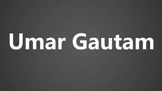 How To Pronounce Umar Gautam