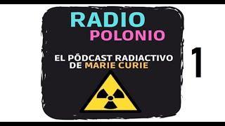 Episodio 1. Radio Polonio el pódcast radiactivo de Marie Curie