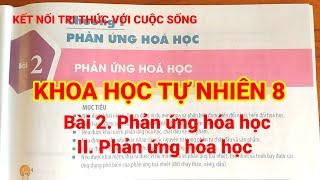 KHTN 8. BÀI 2. PHẢN ỨNG HÓA HỌC. II. Phản ứng hóa học.