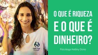 O que é Riqueza e o que é Dinheiro? - Psicóloga Kelliny Dório